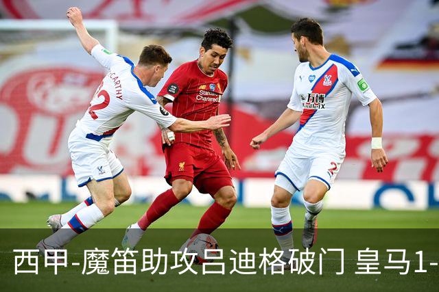西甲-魔笛助攻吕迪格破门 皇马1-0马略卡取4连胜